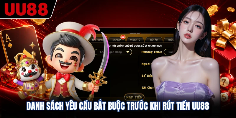 Danh sách yêu cầu bắt buộc trước khi rút tiền UU88