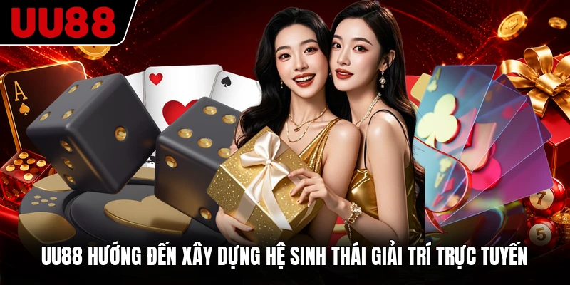 UU88 hướng đến xây dựng hệ sinh thái giải trí trực tuyến